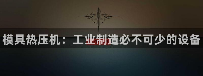 EMC易倍让身份验证：模具热压机：工业制造必不可少的设备
